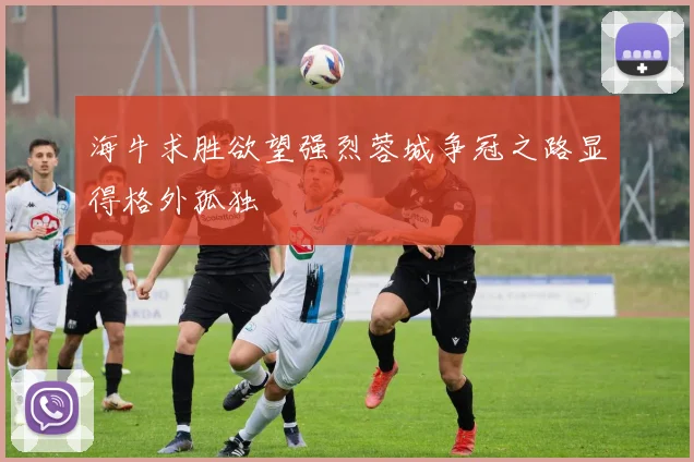 海牛求胜欲望强烈蓉城争冠之路显得格外孤独